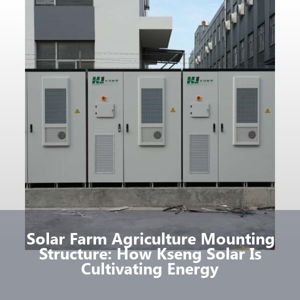 Solar Farm Agriculture Mounting Structure: How Kseng Solar Is Cultivating Energy